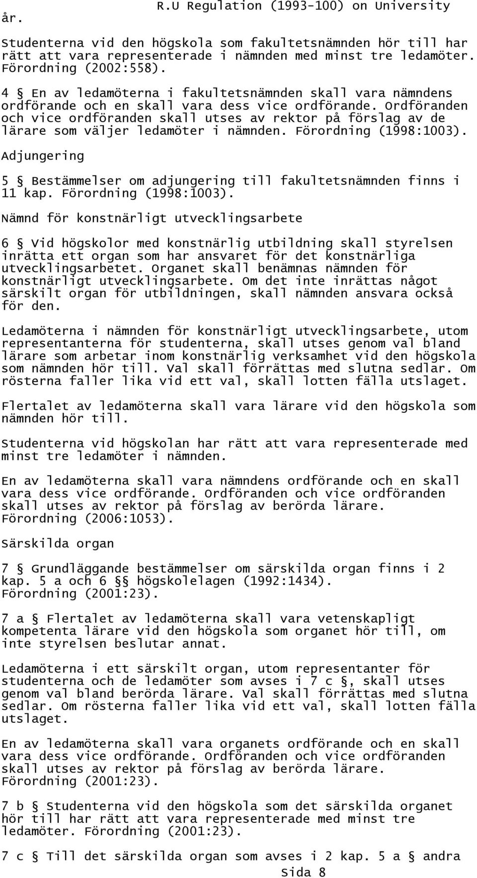 Ordföranden och vice ordföranden skall utses av rektor på förslag av de lärare som väljer ledamöter i nämnden. Förordning (1998:1003).