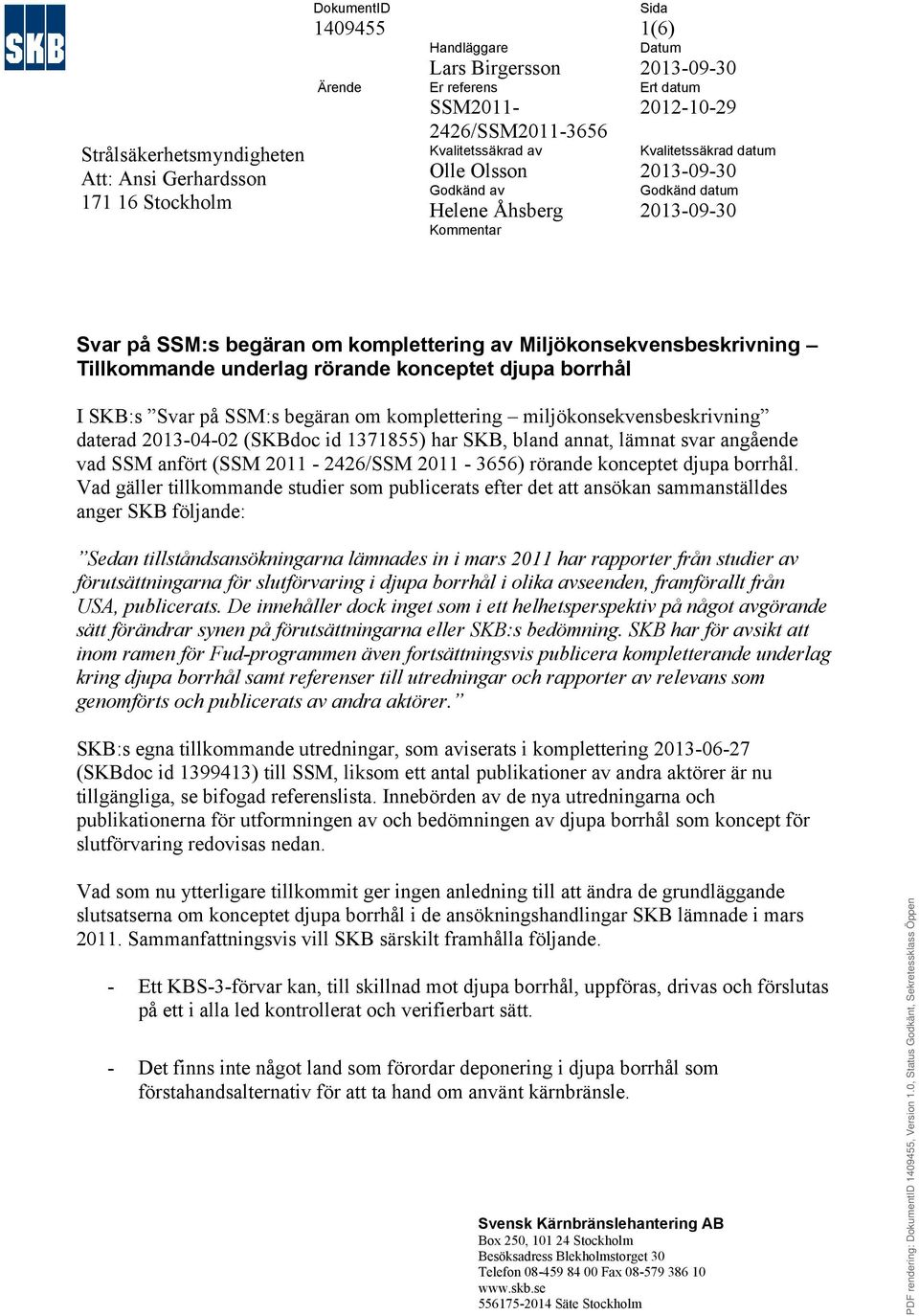 Tillkommande underlag rörande konceptet djupa borrhål I SKB:s Svar på SSM:s begäran om komplettering miljökonsekvensbeskrivning daterad 2013-04-02 (SKBdoc id 1371855) har SKB, bland annat, lämnat