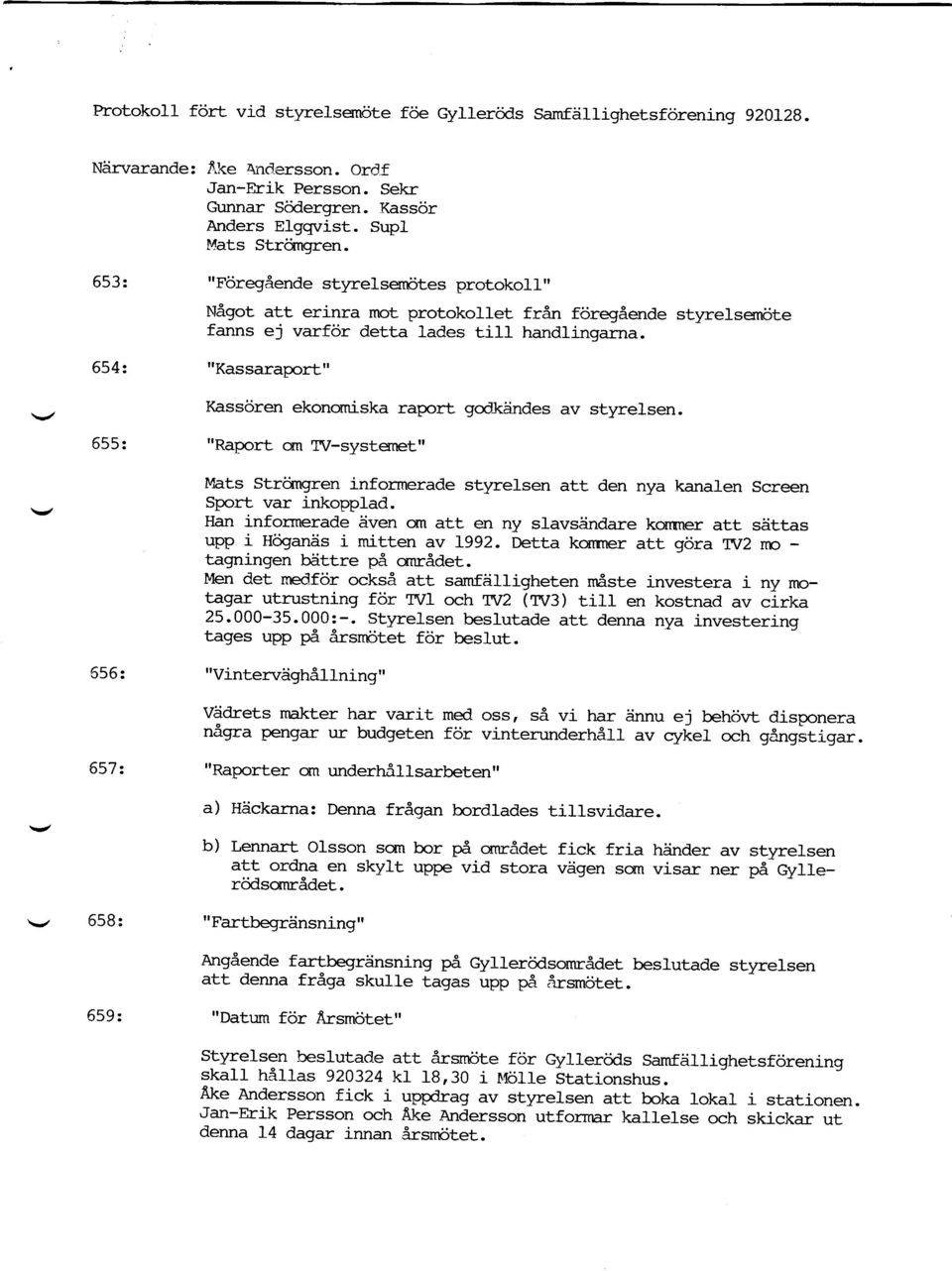 6542 ttkassaraport" Kassoren ekononr-iska raport godkdndes av styrelsen. 655: t'raport orn TV-systsnet'l Mats Strorqren informerade styrelsen att den nya kanalen Screen Sport var inkopplad.