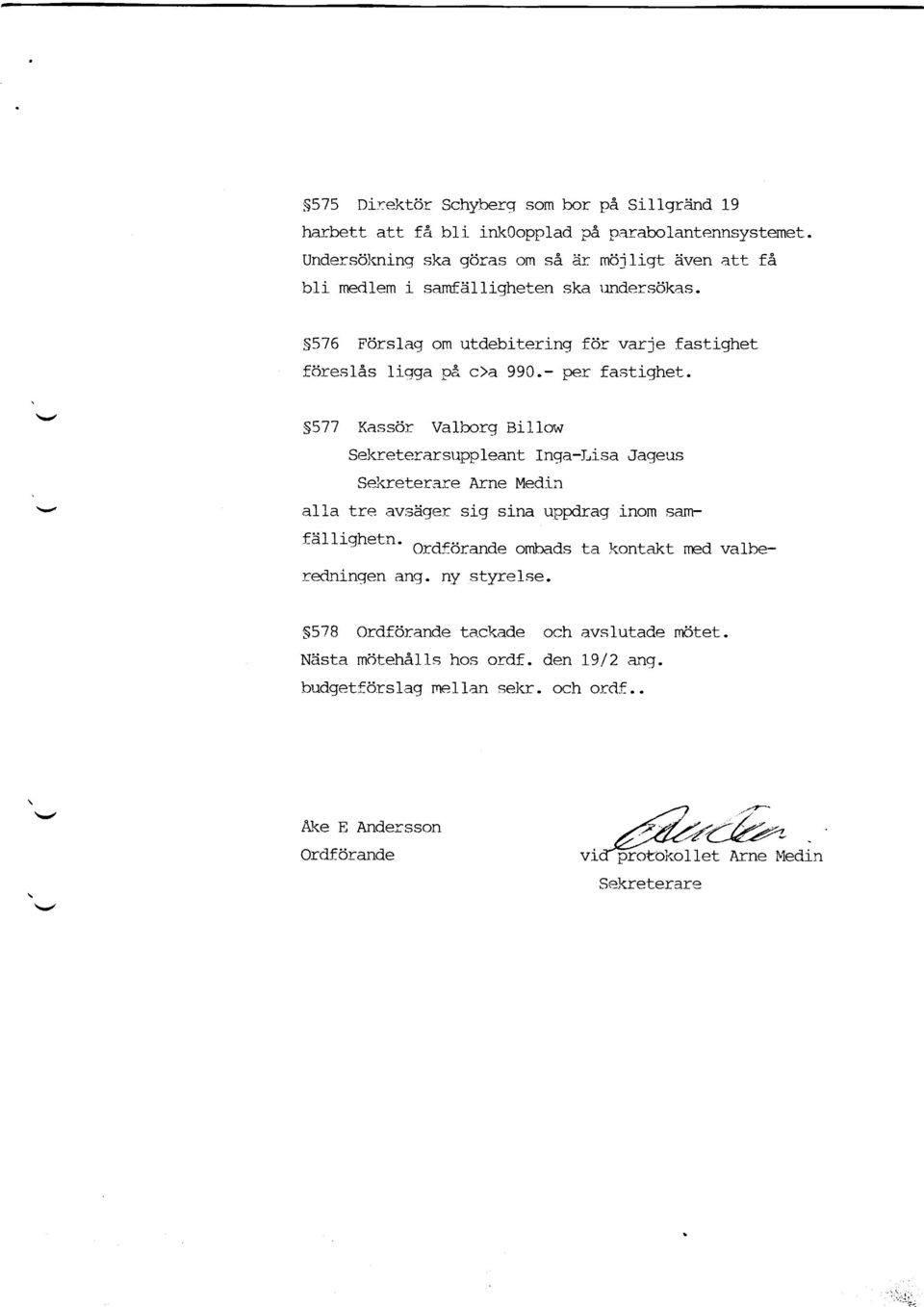 - per fastighet,. 5577 Kass6:r Valborg Billorv Sel<reterarsuppleant Inga-Lisa Jageus Se-kreterar:e Arne Medin all-a tre.avsiiqje:: sig sina uppdrag inom samfslliqhetn.