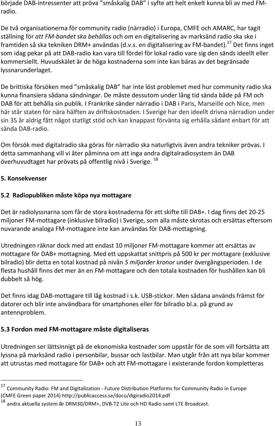 ska tekniken DRM+ användas (d.v.s. en digitalisering av FM- bandet).