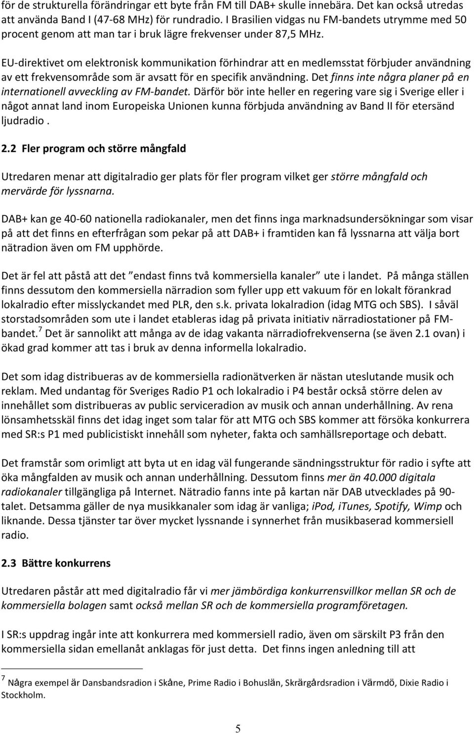 EU- direktivet om elektronisk kommunikation förhindrar att en medlemsstat förbjuder användning av ett frekvensområde som är avsatt för en specifik användning.