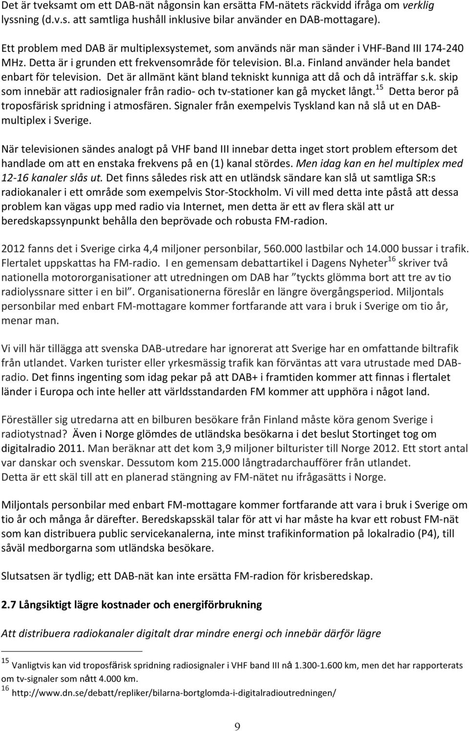 Det är allmänt känt bland tekniskt kunniga att då och då inträffar s.k. skip som innebär att radiosignaler från radio- och tv- stationer kan gå mycket långt.