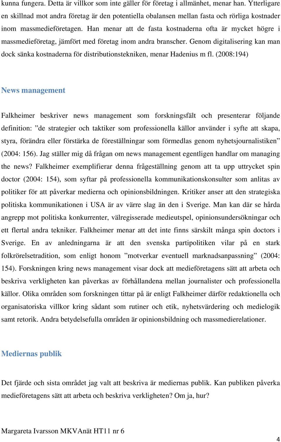 Han menar att de fasta kostnaderna ofta är mycket högre i massmedieföretag, jämfört med företag inom andra branscher.