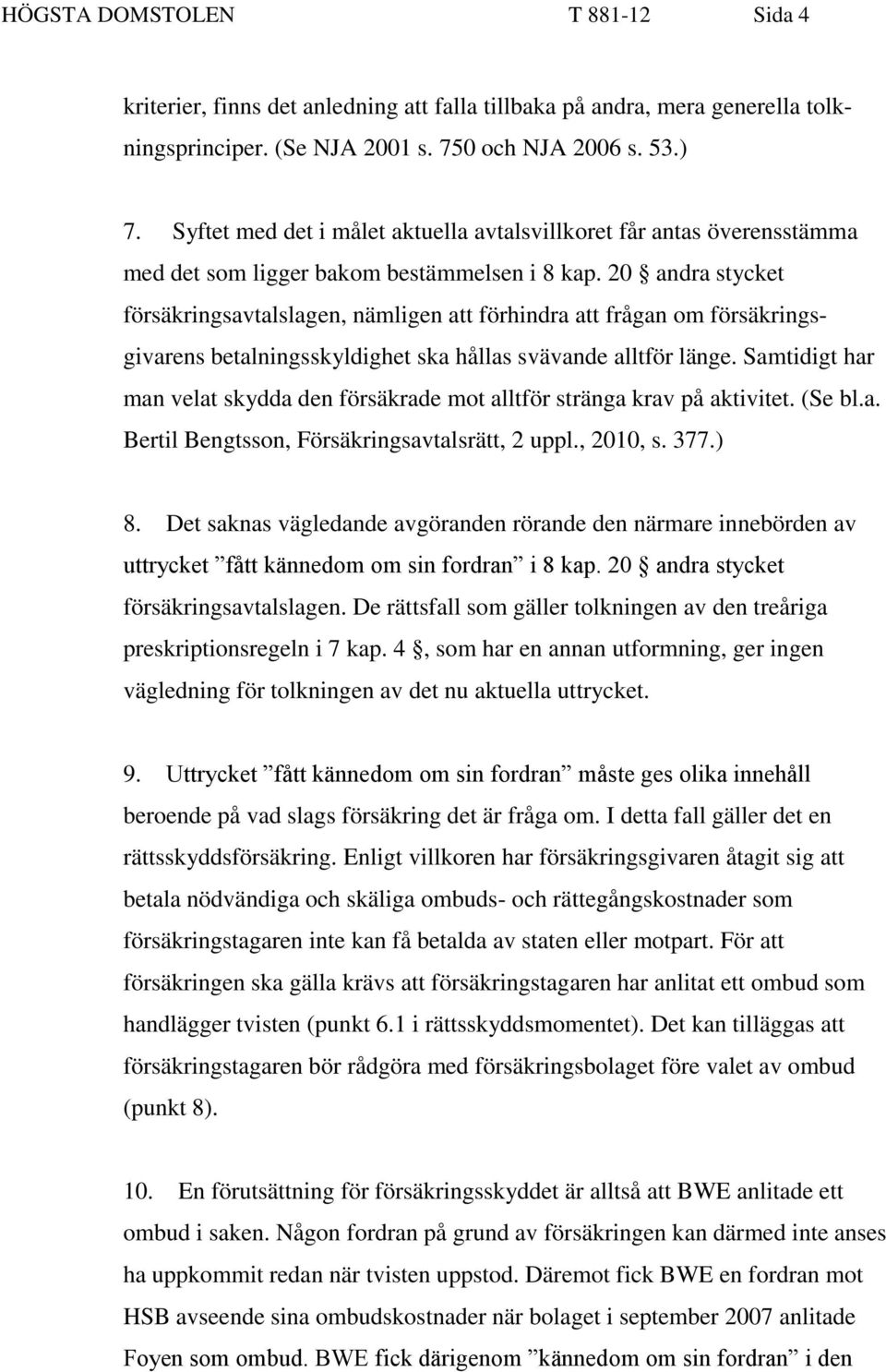 20 andra stycket försäkringsavtalslagen, nämligen att förhindra att frågan om försäkringsgivarens betalningsskyldighet ska hållas svävande alltför länge.