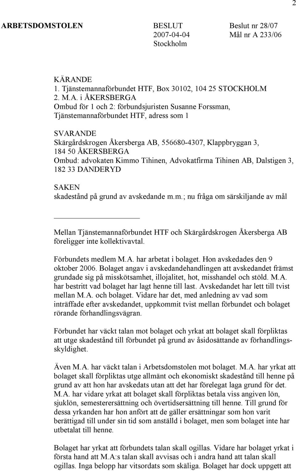 Advokatfirma Tihinen AB, Dalstigen 3, 182 33 DANDERYD SAKEN skadestånd på grund av avskedande m.m.; nu fråga om särskiljande av mål Mellan Tjänstemannaförbundet HTF och Skärgårdskrogen Åkersberga AB föreligger inte kollektivavtal.