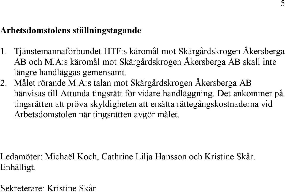 A:s talan mot Skärgårdskrogen Åkersberga AB hänvisas till Attunda tingsrätt för vidare handläggning.