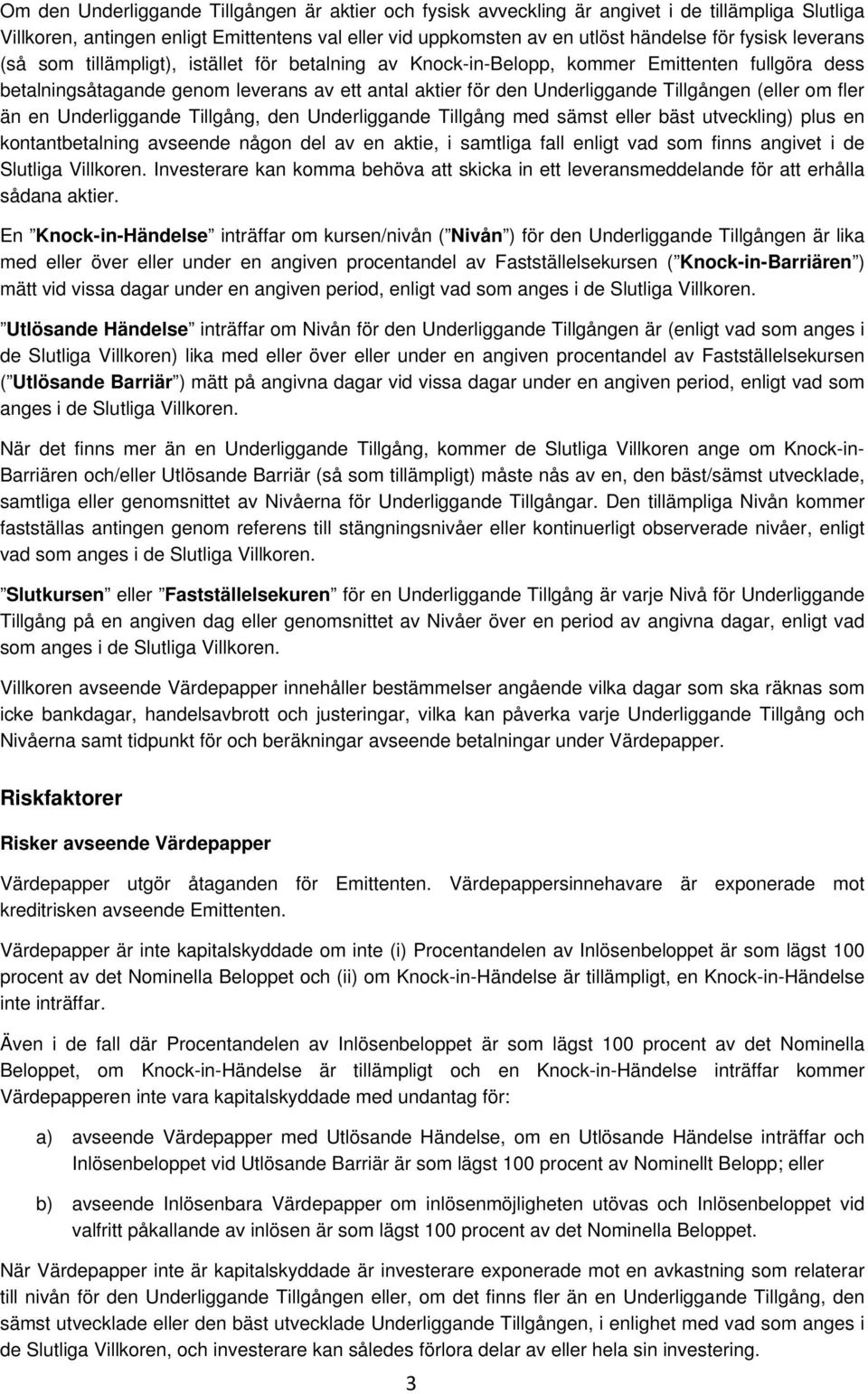 om fler än en Underliggande Tillgång, den Underliggande Tillgång med sämst eller bäst utveckling) plus en kontantbetalning avseende någon del av en aktie, i samtliga fall enligt vad som finns angivet