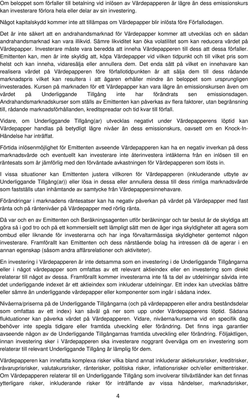 Det är inte säkert att en andrahandsmarknad för Värdepapper kommer att utvecklas och en sådan andrahandsmarknad kan vara illikvid.