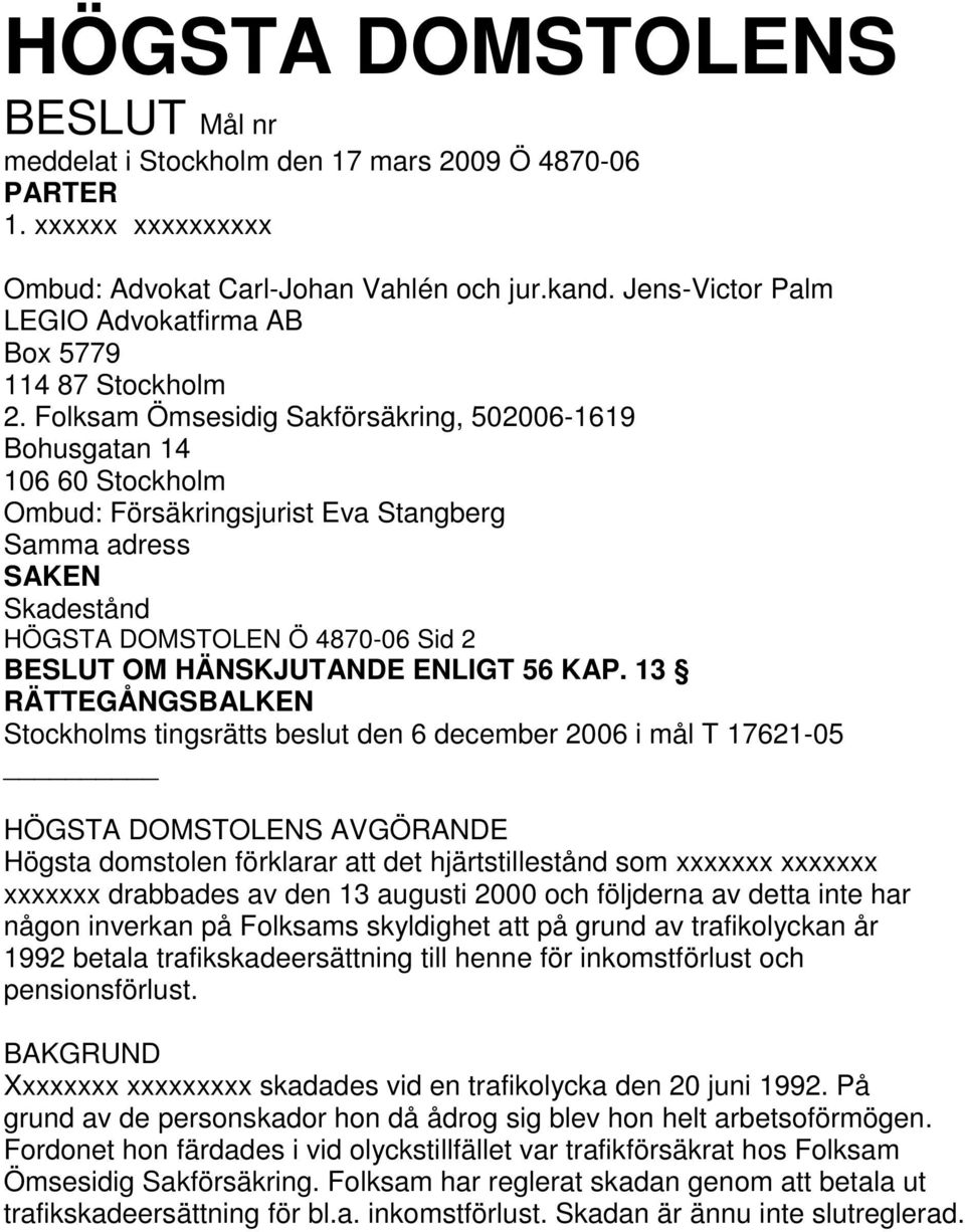 Folksam Ömsesidig Sakförsäkring, 502006-1619 Bohusgatan 14 106 60 Stockholm Ombud: Försäkringsjurist Eva Stangberg Samma adress SAKEN Skadestånd HÖGSTA DOMSTOLEN Ö 4870-06 Sid 2 BESLUT OM