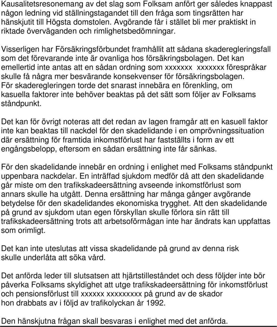 Visserligen har Försäkringsförbundet framhållit att sådana skaderegleringsfall som det förevarande inte är ovanliga hos försäkringsbolagen.