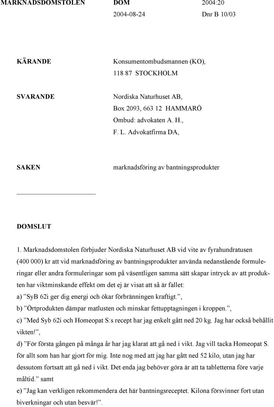 Marknadsdomstolen förbjuder Nordiska Naturhuset AB vid vite av fyrahundratusen (400 000) kr att vid marknadsföring av bantningsprodukter använda nedanstående formuleringar eller andra formuleringar