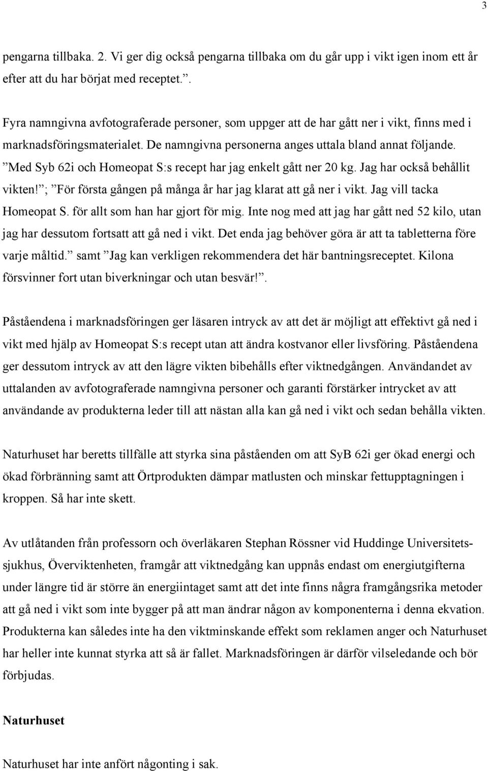 Med Syb 62i och Homeopat S:s recept har jag enkelt gått ner 20 kg. Jag har också behållit vikten! ; För första gången på många år har jag klarat att gå ner i vikt. Jag vill tacka Homeopat S.