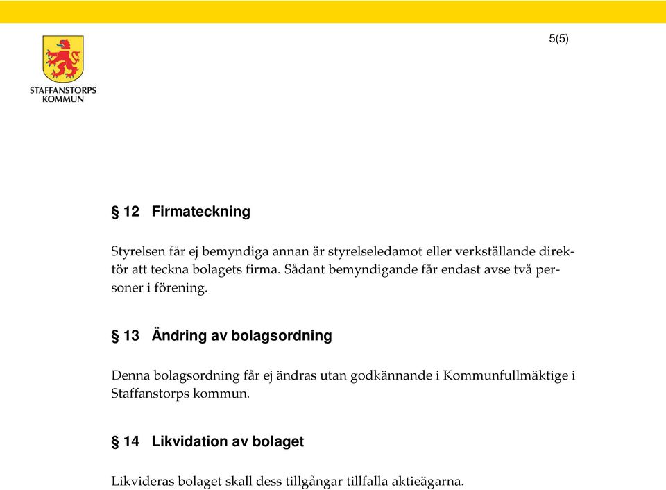 13 Ändring av bolagsordning Denna bolagsordning får ej ändras utan godkännande i Kommunfullmäktige i