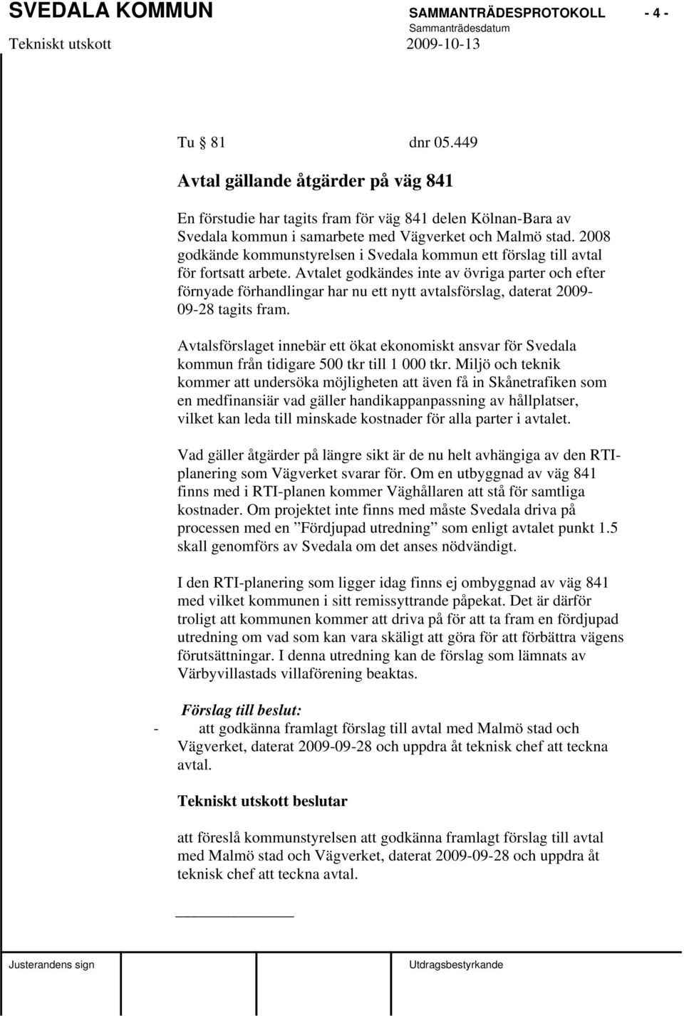 2008 godkände kommunstyrelsen i Svedala kommun ett förslag till avtal för fortsatt arbete.