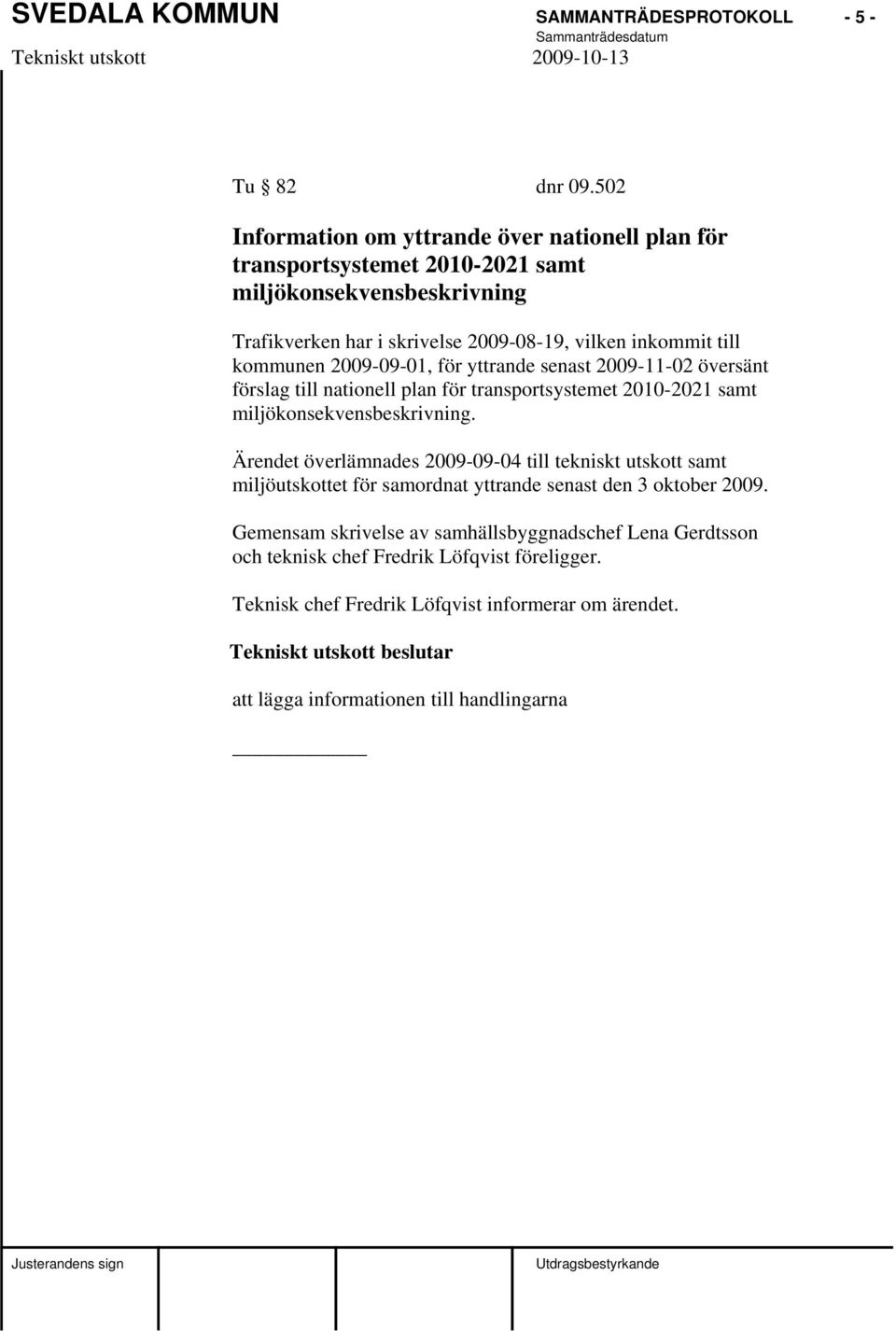 kommunen 2009-09-01, för yttrande senast 2009-11-02 översänt förslag till nationell plan för transportsystemet 2010-2021 samt miljökonsekvensbeskrivning.