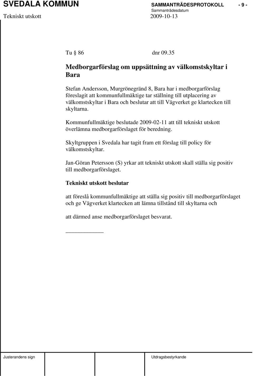 välkomstskyltar i Bara och beslutar att till Vägverket ge klartecken till skyltarna. Kommunfullmäktige beslutade 2009-02-11 att till tekniskt utskott överlämna medborgarförslaget för beredning.