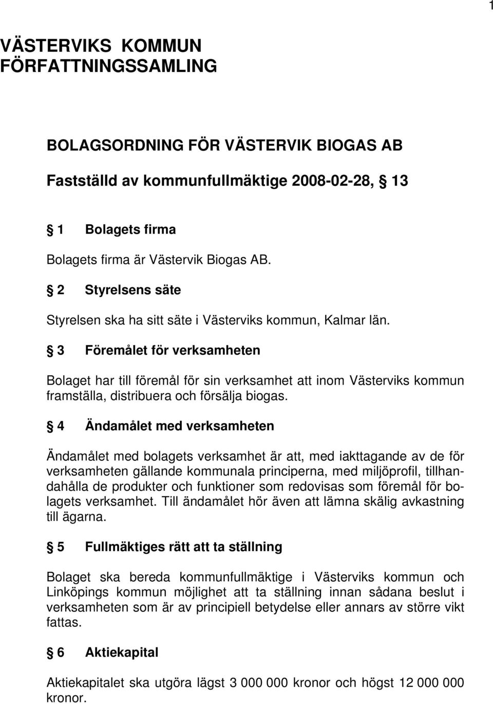 3 Föremålet för verksamheten Bolaget har till föremål för sin verksamhet att inom Västerviks kommun framställa, distribuera och försälja biogas.