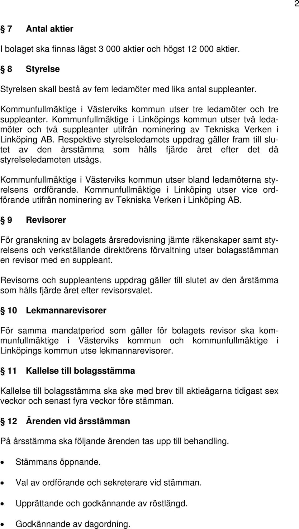 Kommunfullmäktige i Linköpings kommun utser två ledamöter och två suppleanter utifrån nominering av Tekniska Verken i Linköping AB.