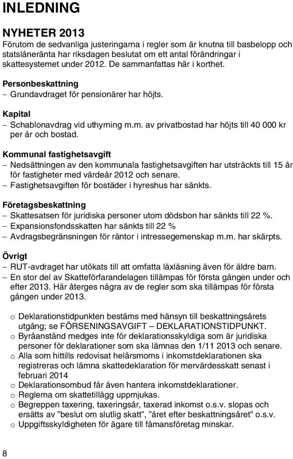 Kommunal fastighetsavgift Nedsättningen av den kommunala fastighetsavgiften har utsträckts till 15 år för fastigheter med värdeår 2012 och senare.