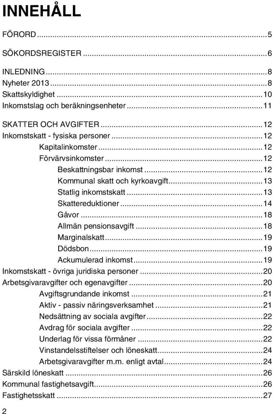 ..18 Marginalskatt...19 Dödsbon...19 Ackumulerad inkomst...19 Inkomstskatt - övriga juridiska personer...20 Arbetsgivaravgifter och egenavgifter...20 Avgiftsgrundande inkomst.