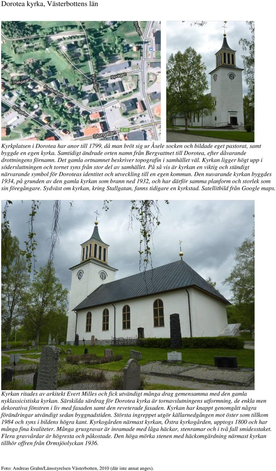 Kyrkan ligger högt upp i södersluttningen och tornet syns från stor del av samhället.