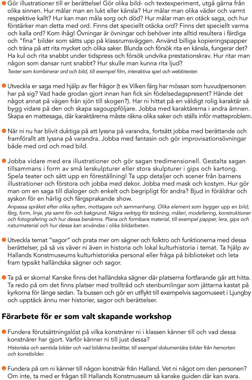 Övningar är övningar och behöver inte alltid resultera i färdiga och fina bilder som sätts upp på klassrumsväggen. Använd billiga kopieringspapper och träna på att rita mycket och olika saker.