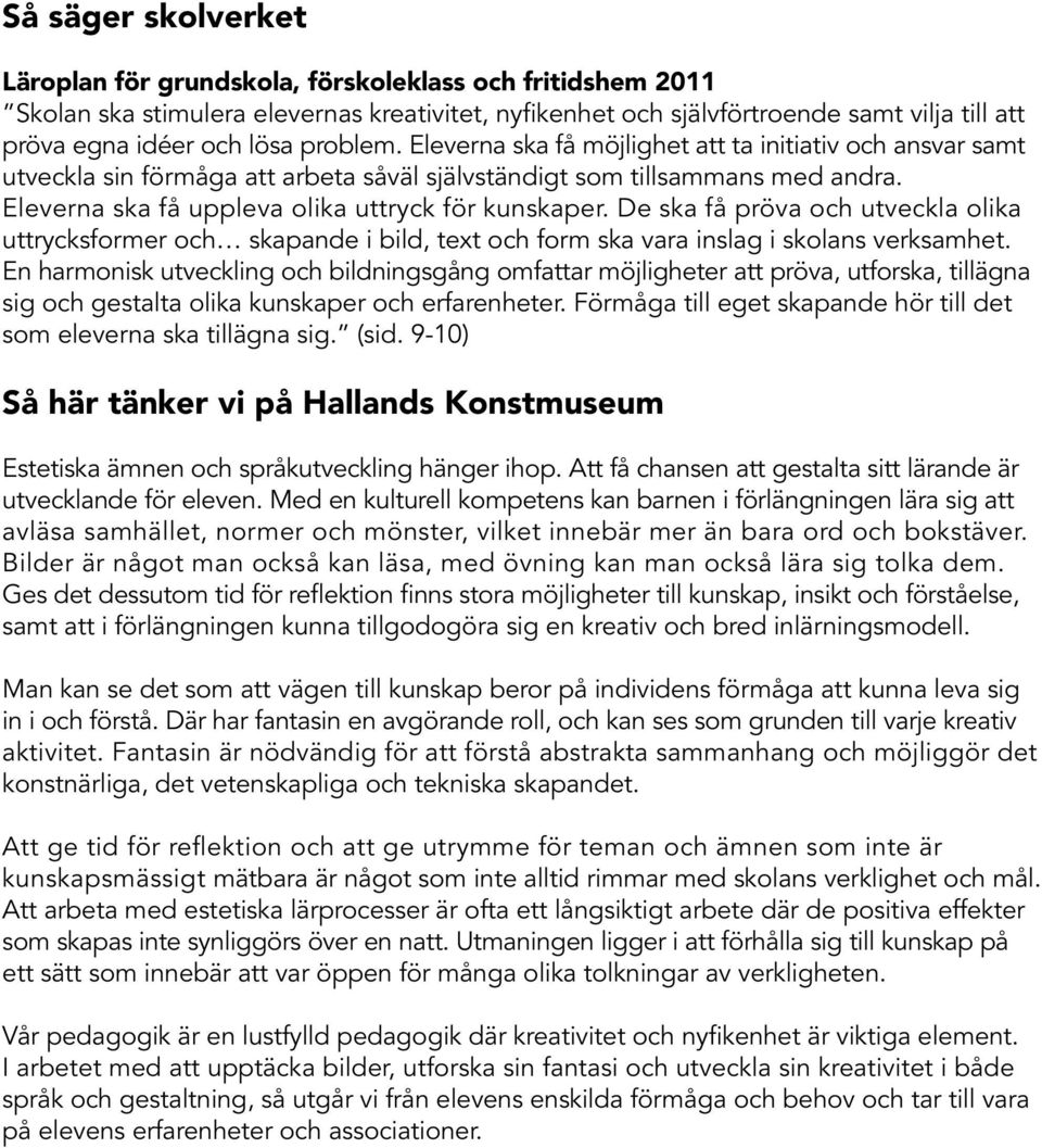 De ska få pröva och utveckla olika uttrycksformer och skapande i bild, text och form ska vara inslag i skolans verksamhet.