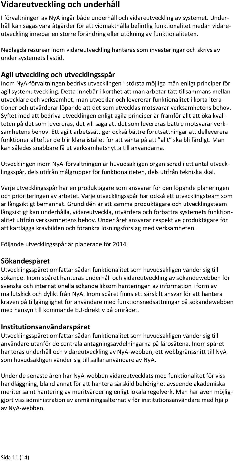 Nedlagda resurser inom vidareutveckling hanteras som investeringar och skrivs av under systemets livstid.