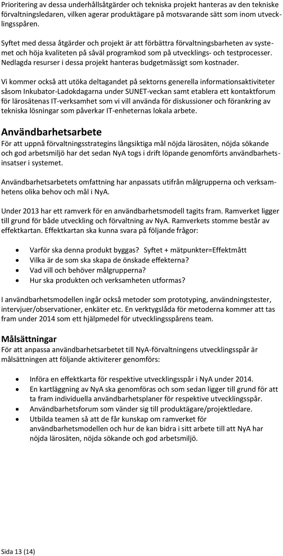 Nedlagda resurser i dessa projekt hanteras budgetmässigt som kostnader.