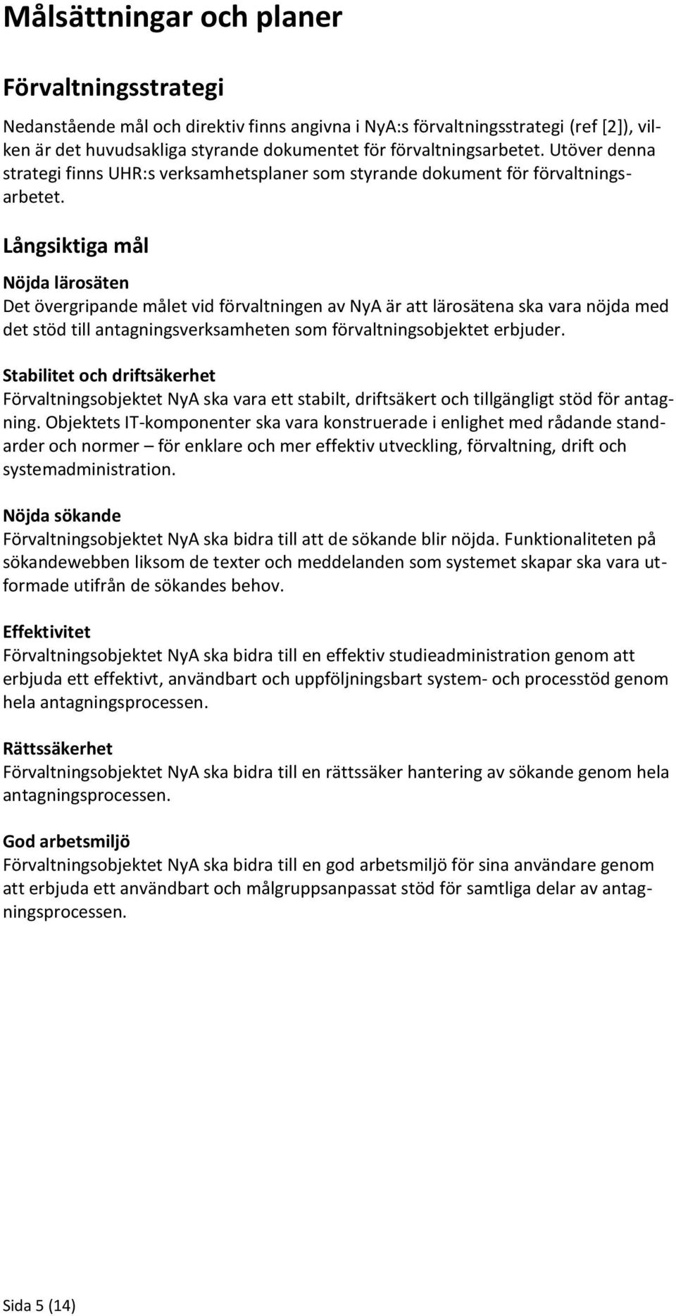 Långsiktiga mål Nöjda lärosäten Det övergripande målet vid förvaltningen av NyA är att lärosätena ska vara nöjda med det stöd till antagningsverksamheten som förvaltningsobjektet erbjuder.