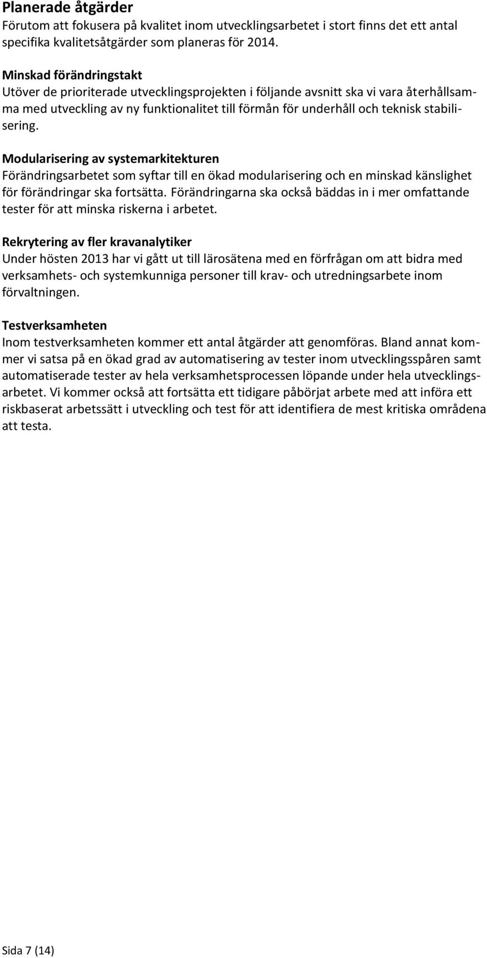 stabilisering. Modularisering av systemarkitekturen Förändringsarbetet som syftar till en ökad modularisering och en minskad känslighet för förändringar ska fortsätta.