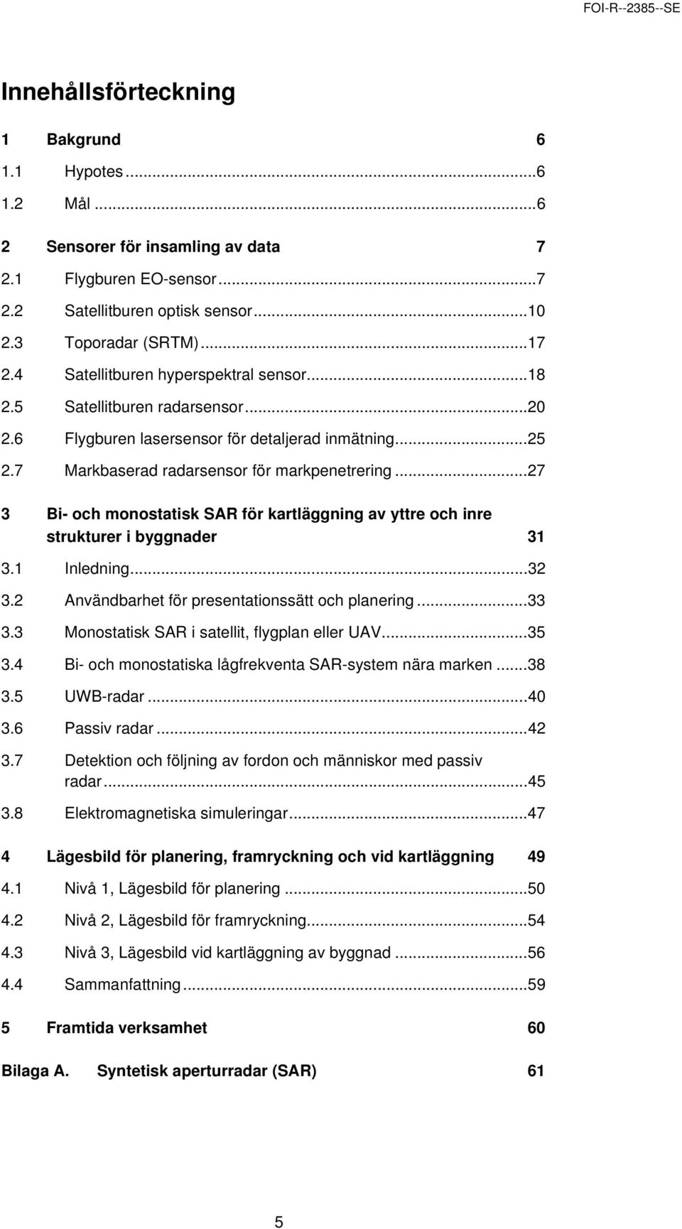 ..27 3 Bi- och monostatisk SAR för kartläggning av yttre och inre strukturer i byggnader 31 3.1 Inledning...32 3.2 Användbarhet för presentationssätt och planering...33 3.