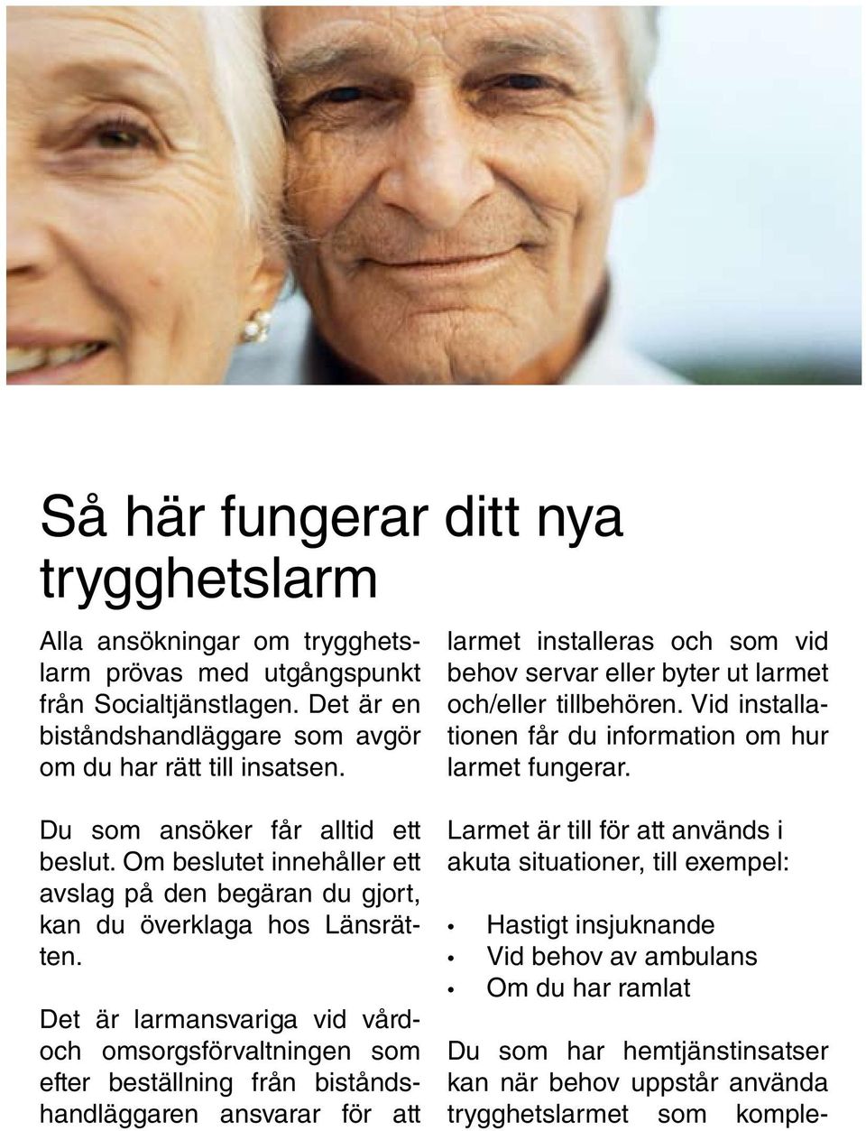 Om beslutet innehåller ett avslag på den begäran du gjort, kan du överklaga hos Länsrätten.