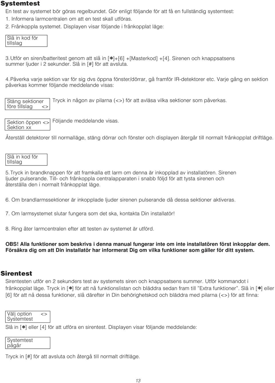 Slå in [#] för att avsluta. 4.Påverka varje sektion var för sig dvs öppna fönster/dörrar, gå framför IR-detektorer etc.