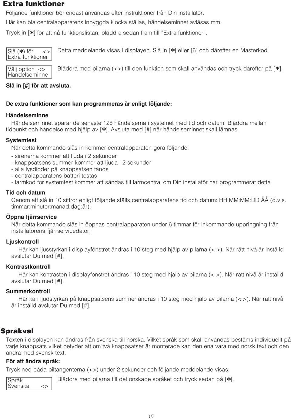 Slå in [*] eller [6] och därefter en Masterkod. Bläddra med pilarna (<>) till den funktion som skall användas och tryck därefter på [*]. Slå in [#] för att avsluta.