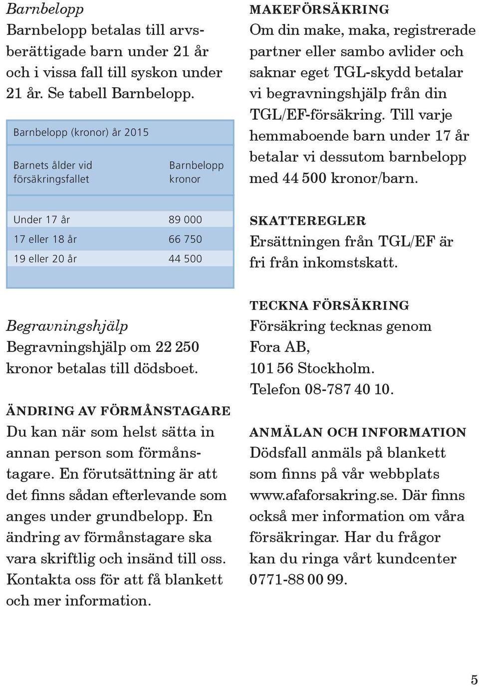 begravningshjälp från din TGL/EF-försäkring. Till varje hemmaboende barn under 17 år betalar vi dessutom barnbelopp med 44 500 kronor/barn.