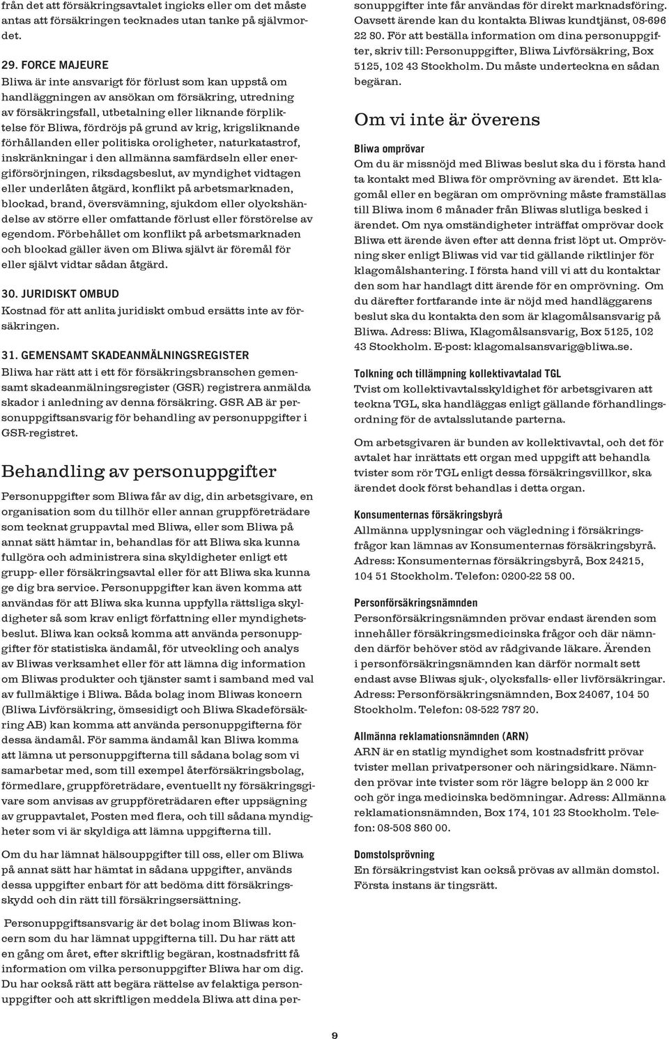 på grund av krig, krigsliknande förhållanden eller politiska oroligheter, naturkatastrof, inskränkningar i den allmänna samfärdseln eller energiförsörjningen, riksdagsbeslut, av myndighet vidtagen