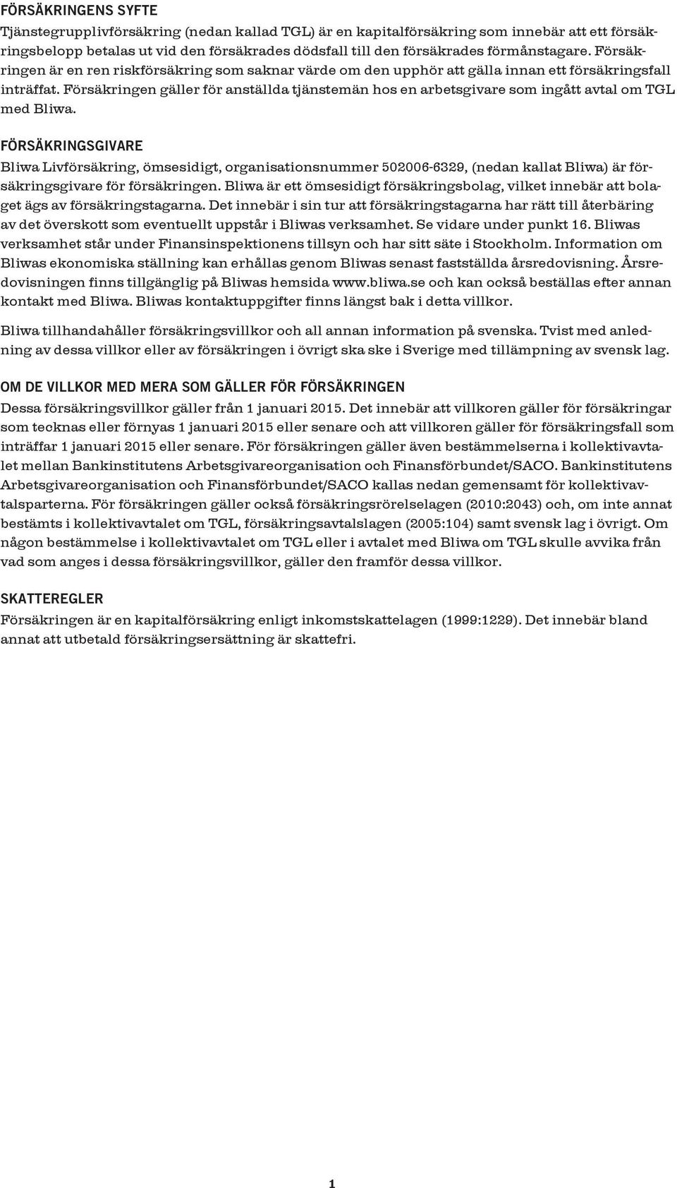 Försäkringen gäller för anställda tjänstemän hos en arbetsgivare som ingått avtal om TGL med Bliwa.