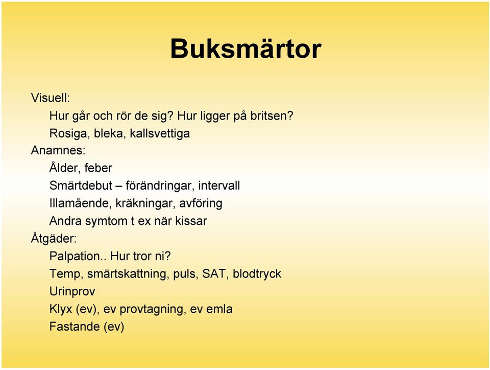 Illamående, kräkningar, avföring Andra symtom t ex när kissar Åtgäder: Palpation.
