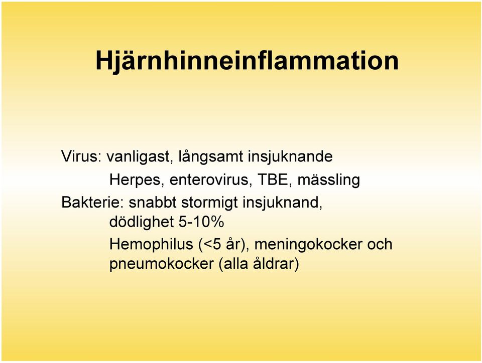 Bakterie: snabbt stormigt insjuknand, dödlighet 5-10%