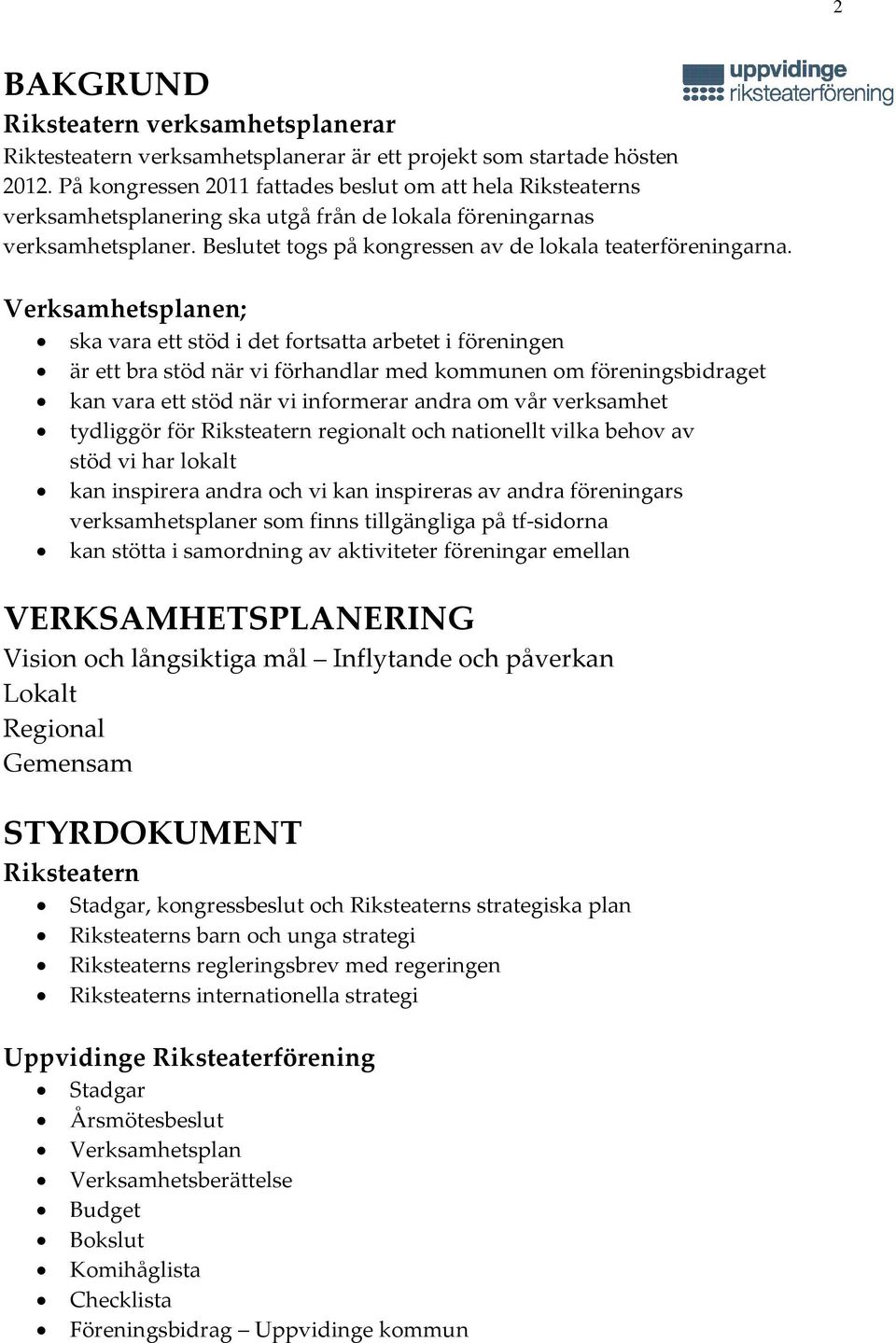 Verksamhetsplanen; ska vara ett stöd i det fortsatta arbetet i föreningen är ett bra stöd när vi förhandlar med kommunen om föreningsbidraget kan vara ett stöd när vi informerar andra om vår