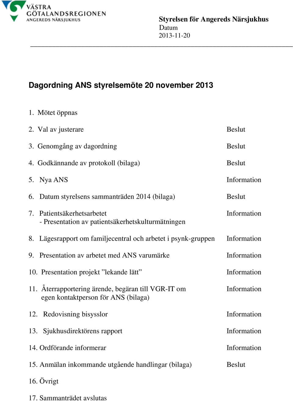 Patientsäkerhetsarbetet Information - Presentation av patientsäkerhetskulturmätningen 8. Lägesrapport om familjecentral och arbetet i psynk-gruppen Information 9.