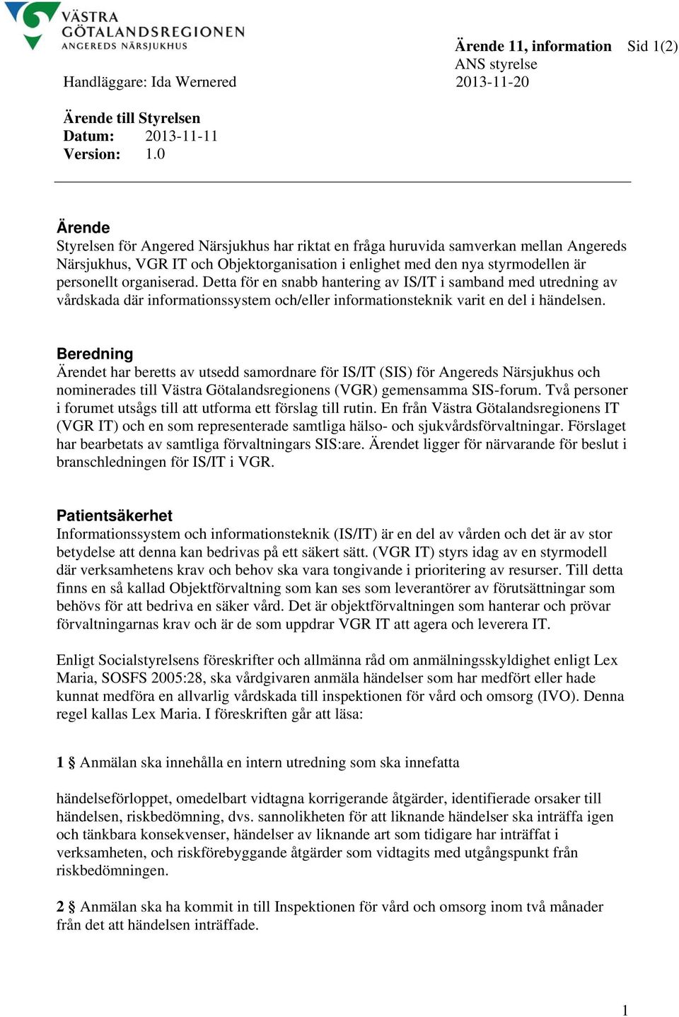 organiserad. Detta för en snabb hantering av IS/IT i samband med utredning av vårdskada där informationssystem och/eller informationsteknik varit en del i händelsen.
