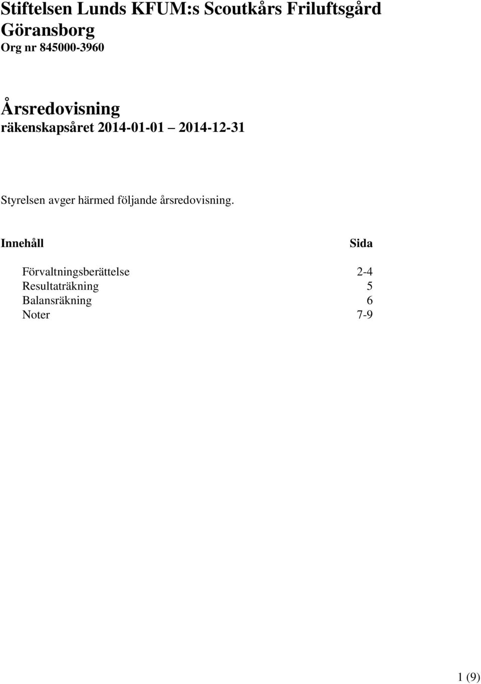 Styrelsen avger härmed följande årsredovisning.