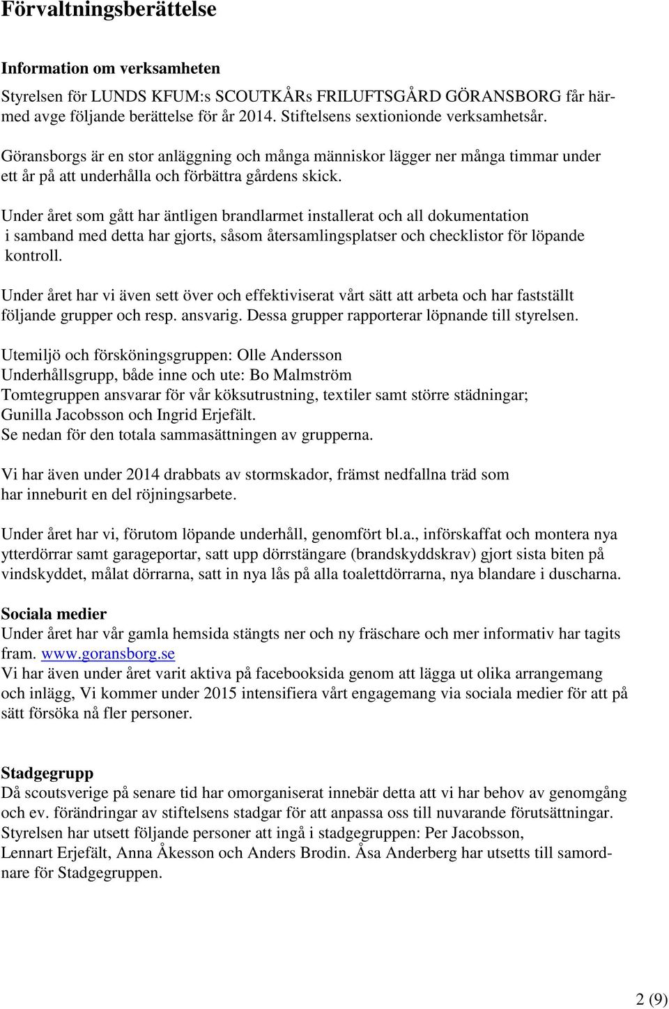 Under året som gått har äntligen brandlarmet installerat och all dokumentation i samband med detta har gjorts, såsom återsamlingsplatser och checklistor för löpande kontroll.