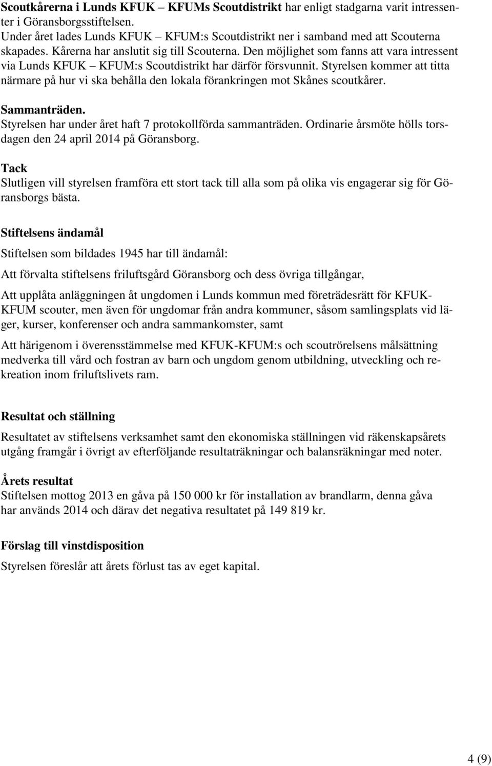 Den möjlighet som fanns att vara intressent via Lunds KFUK KFUM:s Scoutdistrikt har därför försvunnit.