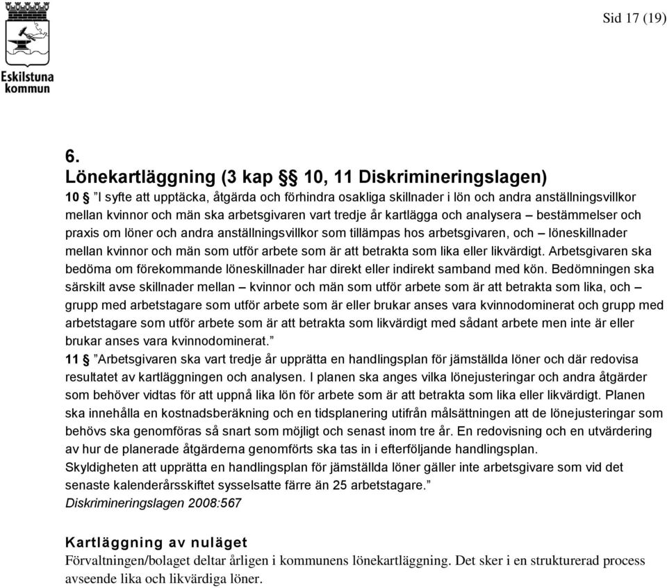 vart tredje år kartlägga och analysera bestämmelser och praxis om löner och andra anställningsvillkor som tillämpas hos arbetsgivaren, och löneskillnader mellan kvinnor och män som utför arbete som