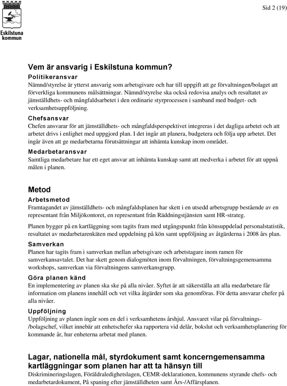 Nämnd/styrelse ska också redovisa analys och resultatet av jämställdhets- och mångfaldsarbetet i den ordinarie styrprocessen i samband med budget- och verksamhetsuppföljning.