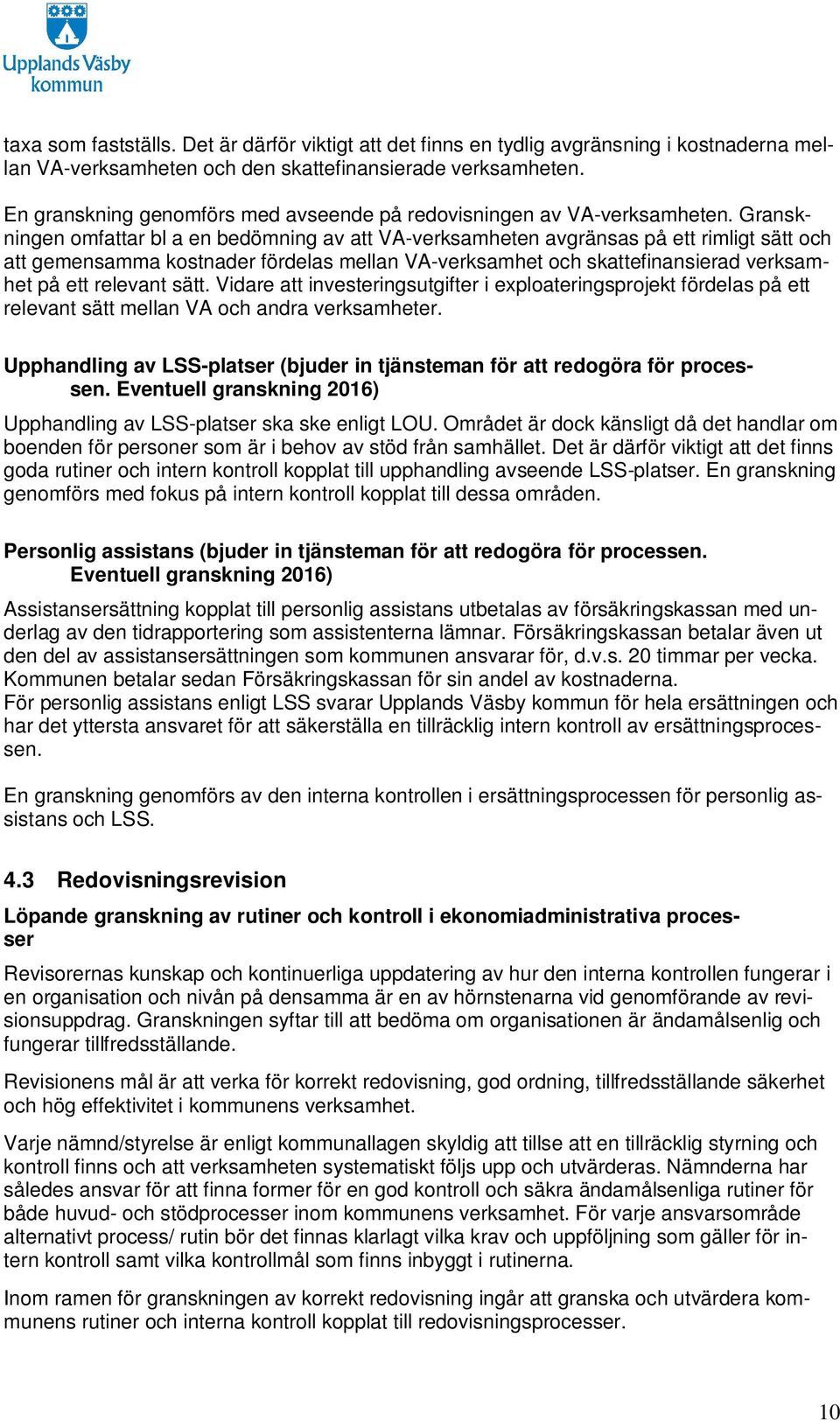Granskningen omfattar bl a en bedömning av att VA-verksamheten avgränsas på ett rimligt sätt och att gemensamma kostnader fördelas mellan VA-verksamhet och skattefinansierad verksamhet på ett